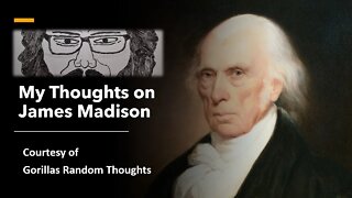 My Thoughts on James Madison (Courtesy of Gorilla Jordan) [With Bloopers]