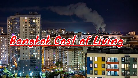 What is the Cost of Living in Bangkok, Thailand | Rent, Transportation, Food and More Revealed