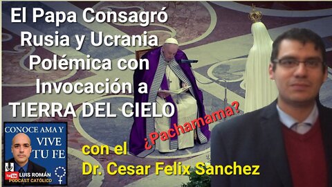 Papa Francisco CONSAGRÓ Rusia👏 Explicacion Frase TIERRA DEL CIELO Dr. Cesar Felix Sanchez Luis Roman