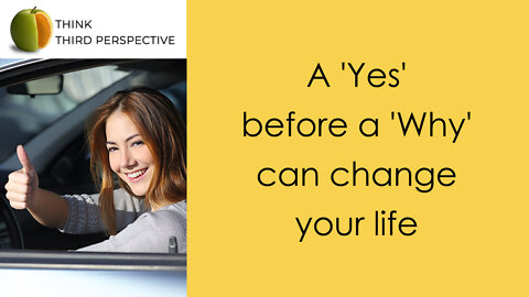 A "Yes" before a "Why" can change your life!