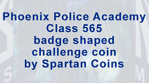 Phoenix Police Academy Class 565 badge shaped challenge coin by Spartan Coins