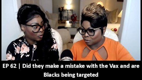 EP 62 | Did they make a mistake with the Vax and are Blacks being targeted