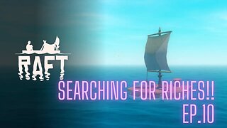 Raft: Episode 10, Searching For Riches!!!