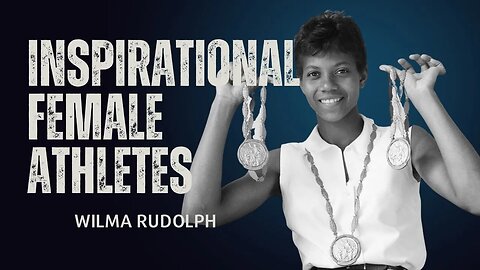 Inspiring Lessons from Female Athletes: Learning from Wilma Rudolf
