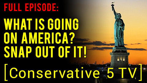What Is Going on America? Snap Out of It! – Full Episode – Conservative 5 TV