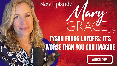 Mary Grace TV: Tyson Food Layoffs It's WORSE than You Can Imagine