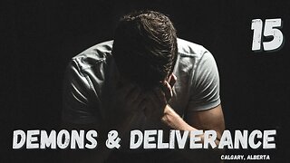 Demons & Deliverance - Session 15/19 - Calgary