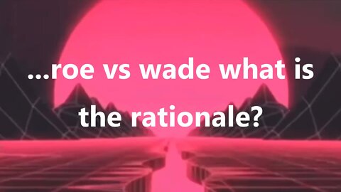 ...roe vs wade what is the rationale?