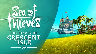 Sea of Thieves: The Beauty of Crescent Isle