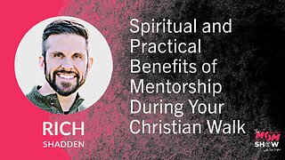 Ep. 636 - Spiritual and Practical Benefits of Mentorship During Your Christian Walk - Rich Shadden