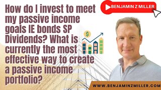 How do I invest to meet my passive income goals IE bonds SP Dividends?