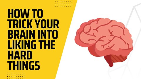 How to Trick Your Brain into Liking the Hard Things
