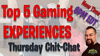 Thursday Chit-Chat | Top 5 Gaming Experiences!