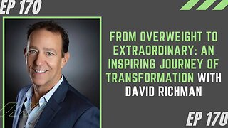 From Overweight to Extraordinary: David Richman's Inspiring Journey of Transformation