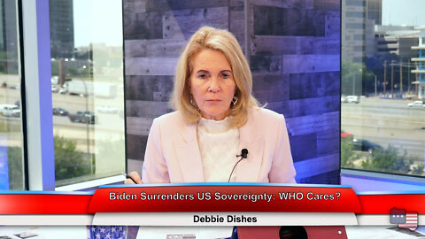 Biden Surrenders US Sovereignty: WHO cares? | Debbie Dishes 5.11.22