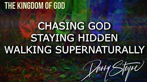 CHASING GOD, STAYING HIDDEN, AND MOVING IN THE SUPERNATURAL KINGDOM - Danny Steyne