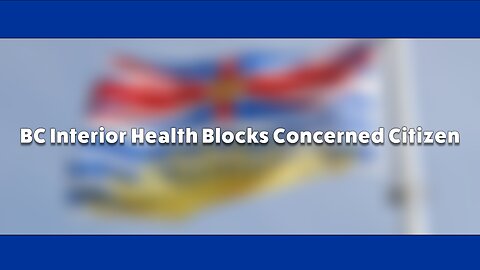 BC Interior Health Blocks Concerned Citizen
