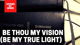 BE THOU MY VISION (BE MY TRUE LIGHT)//COVERS BY DEREK