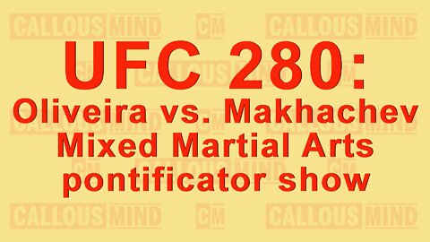 UFC 280: Oliveira vs. Makhachev - Mixed Martial Arts pontificator show with Callous Mind
