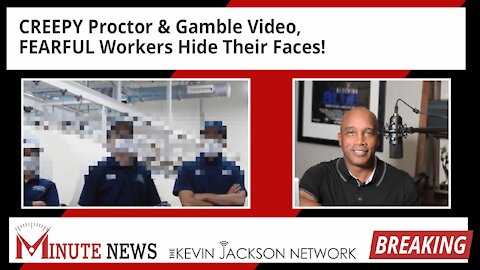 CREEPY Proctor & Gamble Video, FEARFUL Workers Hide Their Faces! - The Kevin Jackson Network