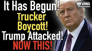 It Has Begun! Trucker Boycott! Trump Attacked! Now This!