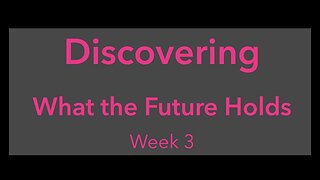 Discovering What the Future Holds Week 3