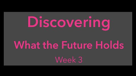 Discovering What the Future Holds Week 3