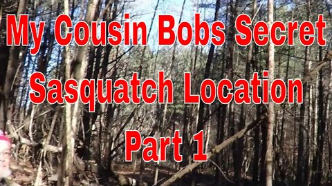 Cousin Bobs Secret Sasquatch Location Part 1