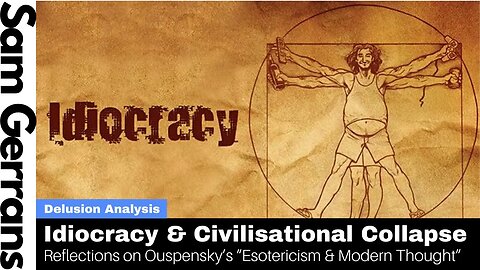 Idiocracy And Civilisational Collapse: Reflections On Ouspensky's "Esotericism And Modern Thought"