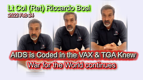2022 Feb 24 Lt Col (Ret) Riccardo Bosi War for the World continues AIDS is Coded in the VAX TGA Knew