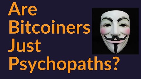 Are Bitcoiners Just Psychopaths?
