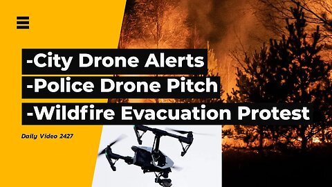 City Drone Data Collection Alert, BC Wildfire Evacuation Protest, Police Drone Tech