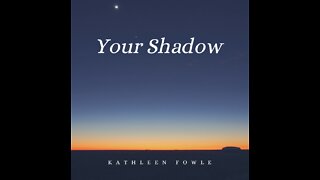 YOUR SHADOW -- Kathleen Fowle