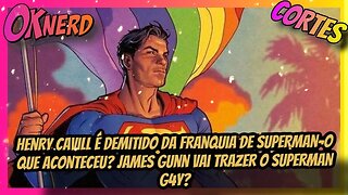 Henry Cavill é demitido da franquia de Superman o que aconteceu? James Gunn vai trazer o Superman G