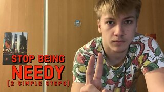 How To Stop Being Needy (2 Simple Steps)