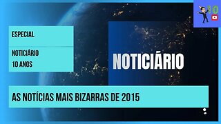 NOTICIÁRIO 10 ANOS: AS NOTÍCIAS MAIS BIZARRAS DE 2015