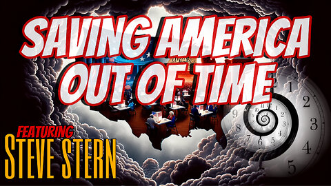 SAVING AMERICA - OUT OF TIME - With STEVE STERN - EP.254