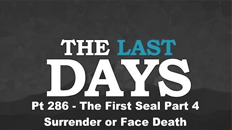 The First Seal Part 4 - Surrender or Face Death - The Last Days Pt 286