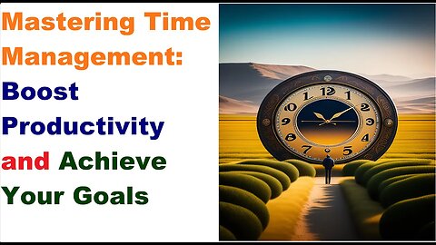 Mastering Time Management Boost Productivity and Achieve Your Goals