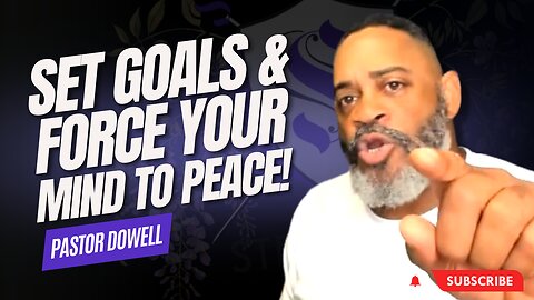 Set Goals & Force Your Mind to Peace | Pastor Dowell
