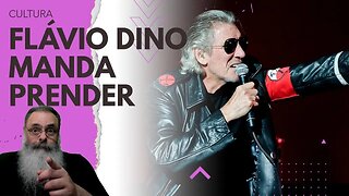 FLÁVIO DINO ignora LEIS e o STF e DECIDE que ele PODE MANDAR PRENDER o ROGER WATERS se DER VONTADE