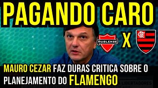 PAGANDO CARO!! MAURO CEZAR CRITICA PLANEJAMENTO DO FLAMENGO - É TRETA!!! NOTÍCIAS DO FLAMENGO