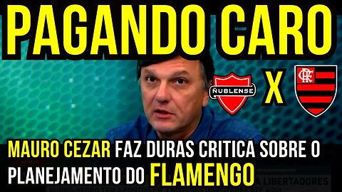 PAGANDO CARO!! MAURO CEZAR CRITICA PLANEJAMENTO DO FLAMENGO - É TRETA!!! NOTÍCIAS DO FLAMENGO