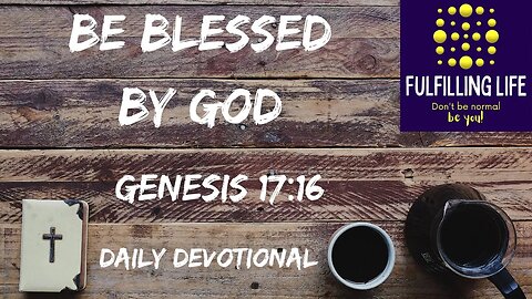 God Blesses Us - Genesis 17:16 - Fulfilling Life Daily Devotional