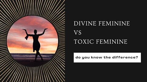 DIVINE FEMININE vs TOXIC FEMININE - do you know the difference?