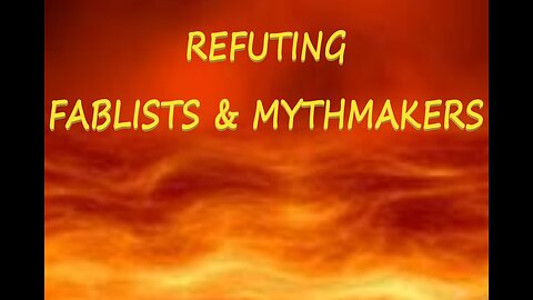 REFUTING FABLISTS & MYTHMAKERS #171 LCM