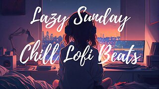 Lazy Sunday Lofi Hiphop to Chill or Study to