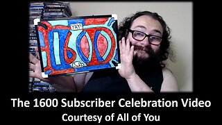 The 1600 Subscriber Celebration Video (Courtesy of All of You)