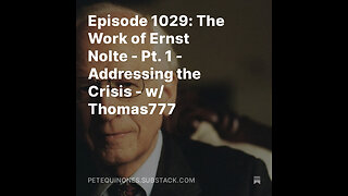 Episode 1029: The Work of Ernst Nolte - Pt. 1 - Addressing the Crisis - w/ Thomas777