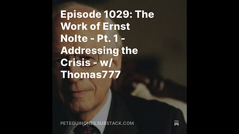 Episode 1029: The Work of Ernst Nolte - Pt. 1 - Addressing the Crisis - w/ Thomas777